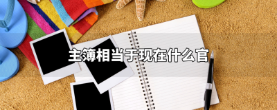 ​古代时的主簿相当于现在什么官职