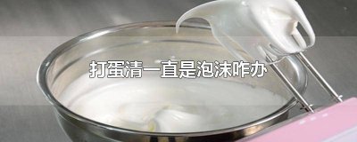 ​蛋清打不起泡沫怎么补救 打蛋清一直是泡沫,一直凝固不起来