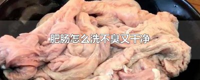 ​肥肠洗不干净会怎么样 肥肠怎么洗不臭又干