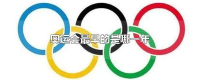 ​中国奥运会最早的是哪一年 最早的奥运会在几几年