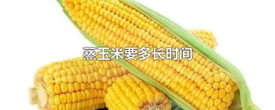​蒸箱蒸玉米要多长时间 电饭煲蒸玉米要多长时间