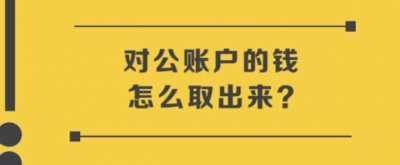 ​对公账户的钱怎么取出来