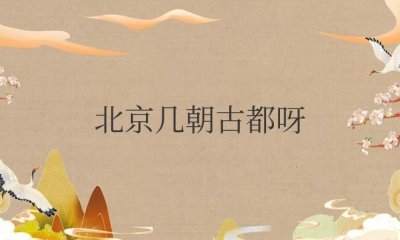 ​北京几朝古都呀（古代分别是哪五朝的古都）