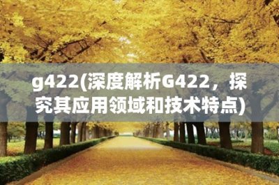 ​g422(深度解析G422，探究其应用领域和技术特点)