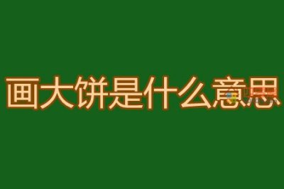 ​画大饼是什么意思？网络用语画大饼的意思解释