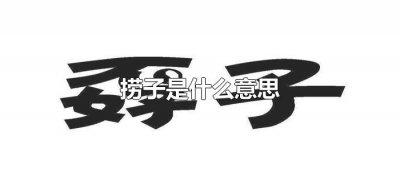 ​捞子是什么意思（捞子是什么意思网络用语）