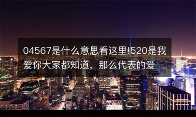 ​4567是什么意思啊（4567的意思介绍）