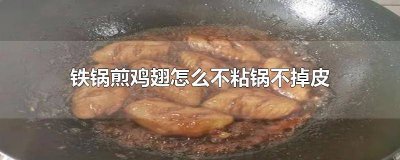 ​铁锅煎鸡翅怎么不粘锅不掉皮 怎么炸鸡翅不粘锅不掉皮