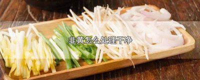 ​韭黄怎么洗才干净 如何清洗韭黄