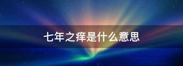 七年之痒什么意思,七年之痒的意思是什么意思图4